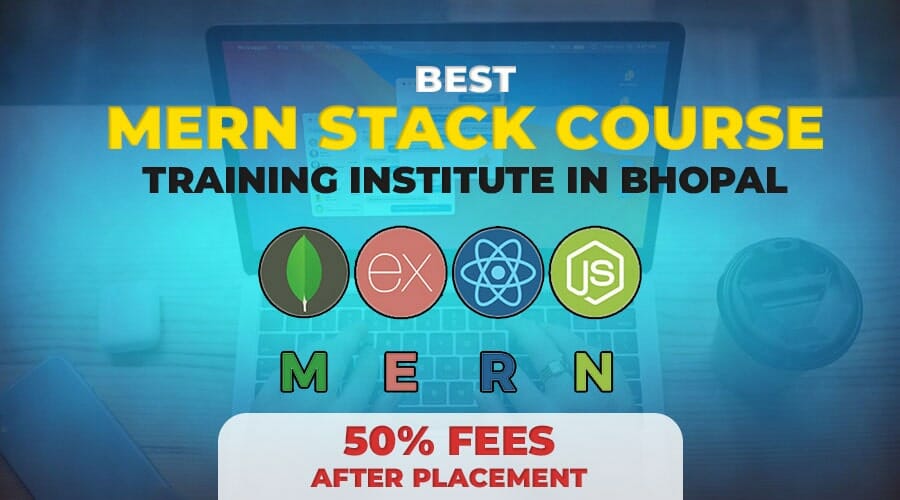 Best Mern Stack Course Training Institute in Bhopal – Offer 50% Fees after Placement